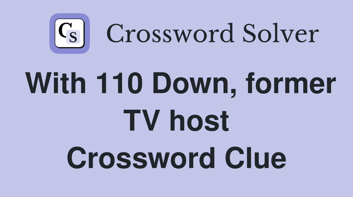With 110 Down, former TV host Crossword Clue Answers Crossword Solver